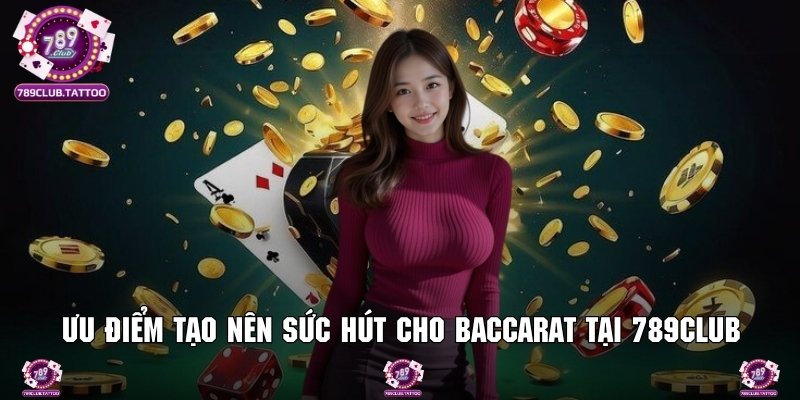Đánh giá ưu điểm tạo nên sức hút cho Baccarat tại 789Club