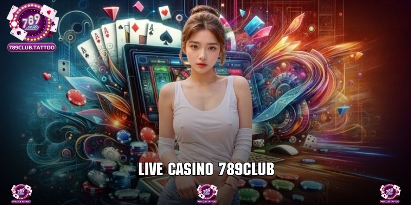 Live Casino 789Club - Khám Phá Top Trò Chơi Đẳng Cấp 2025