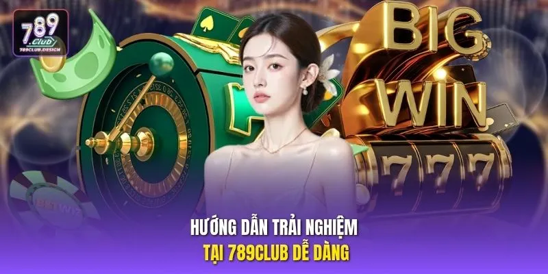 Hướng dẫn trải nghiệm tại 789CLUB dễ dàng