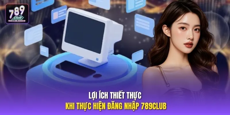 Lợi ích thiết thực khi thực hiện đăng nhập 789CLUB