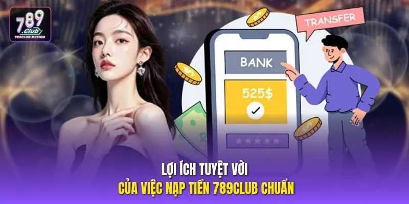 Lợi ích tuyệt vời của việc nạp tiền 789CLUB chuẩn